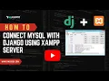 How To Connect Mysql with Django using Xampp Server