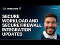Secure Workload and Secure Firewall Integration Updates