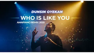 dunsin oyekan who is like you gospel amapiano afrobeat remix 2025