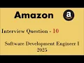 Interview Questions Asked In Amazon - 10 Software Development Engineer I 2025
