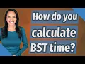 How do you calculate BST time