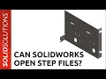 Can SOLIDWORKS open Step files