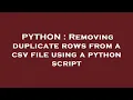 PYTHON Removing duplicate rows from a csv file using a python script