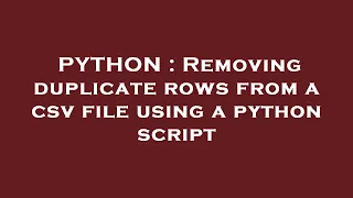 PYTHON Removing duplicate rows from a csv file using a python script