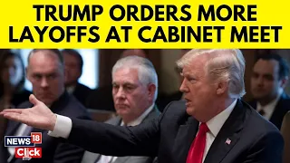Trump Administration Orders More Layoffs As Musk Meets With Cabinet | Trump Cabinet | N18G