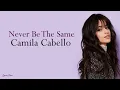 Never Be The Same - Camila Cabello (Lyrics)