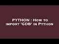 PYTHON How to import GDB in Python