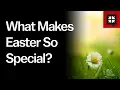 What Makes Easter So Special