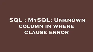 SQL MySQL Unknown column in where clause error
