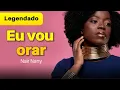 Download Lagu Nair Nany  - Eu vou orar - Legendado