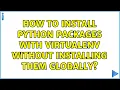 How to install python packages with virtualenv without installing them globally