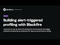 Building alert-triggered profiling with Blackfire