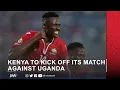 Download Lagu KENYA TO KICK OFF ITS MATCH AGAINST UGANDA