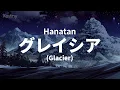 Hanatan┃「Glacier (グレイシア)」 (ゆよゆっぺ) 【Lyrics】