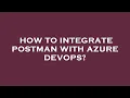 How to integrate postman with azure devops