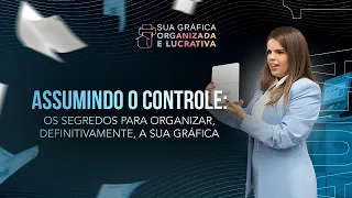 Assumindo o Controle: Os segredos para organizar, definitivamente, a sua Gráfica