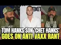 Tom Hanks Son Goes on Anti-Vaxx Rant - Chet Hanks