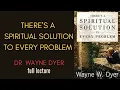 Wayne Dyer - There is a Spiritual Solution To Every Problem Dr Wayne Dyer