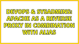DevOps SysAdmins Apache as a Reverse Proxy in combination with Alias