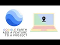 Google Earth - Add a Feature to a Project