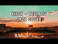 Lagu KIREY - TERLALU | Lagu Nostalgia Jazz Cover