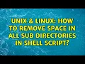 Unix Linux How to remove space in all sub directories in shell script 3 Solutions