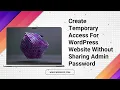 Create Temporary Access For Website Without Sharing Admin Password