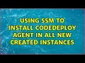 Using SSM to install CodeDeploy Agent in all new created instances
