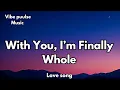 Lagu With You, I’m Finally Whole | Emotional Romantic Love Song 💋(Lyrics), 2025