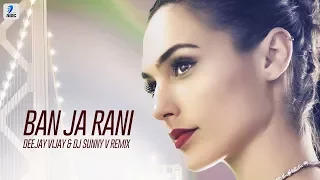 Ban Ja Rani Remix | Guru Randhawa | Deejay Vijay & DJ Sunny V