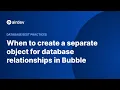 When to create a separate object for database relationships in Bubble Database Best Practices