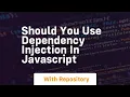 Should you use dependency injection in javascript