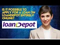 Is it possible to apply for a loan on LoanDepot entirely online