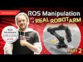 ROS Manipulation on a Real Robot Arm Part 2 ROS Developers Live Class