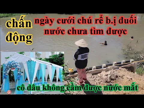 Download MP3 CHẤN ĐỘNG NGÀY ĐÁM CƯỚI CHÚ RỂ XUỐNG SÔNG TẮM RỒI RA ĐI MÃI MÃI