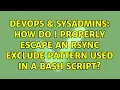 DevOps SysAdmins How do I properly escape an rsync exclude pattern used in a bash script