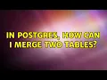 In Postgres How can I merge two tables
