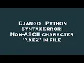 Django Python SyntaxError Non-ASCII character xe2 in file