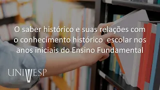 Fundamentos e Práticas no Ensino de História - O saber histórico e suas relações com o conhecimento