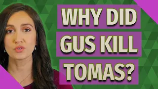 Why did Gus kill Tomas