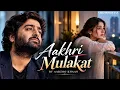Aakhri Mulakat – Aarzoo Khaan | Song | Sad Song | New Sad Song 2026 | Arijit Singh Vibe