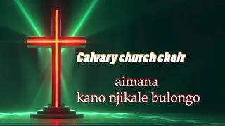 calvary church choir aimana kanonjikale bulongo