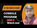 CONSOLE BASED ATM MACHINE PROGRAM USING CORE JAVA