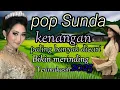 POP SUNDA KENANGAN PALING ENAK DIDENGAR BIKIN MERINDING || LAGU SUNDA KENANGAN PALING BANYAK DICARI 