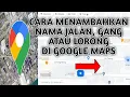 Cara Menambahkan Nama Jalan Gang atau Lorong di Google Maps