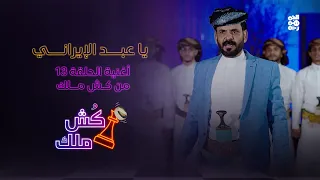 يا عبد الإيراني أغنية الحلقة 13 من كش ملك للفنان محمد الأضرعي 