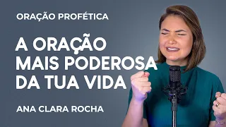 ORAÇÃO PROFÉTICA  - A ORAÇÃO MAIS PODEROSA DA TUA VIDA / ANA CLARA ROCHA