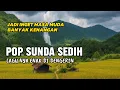 Download Lagu LAGU SUNDA NOSTALGIA SEDIH COCOK BUAT MENGIRINGI PERJALANAN | POP SUNDA MERDU