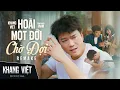 Lagu HOÀI MỘT ĐỜI CHỜ ĐỢI REMAKE - KHANG VIỆT | OFFICIAL MV