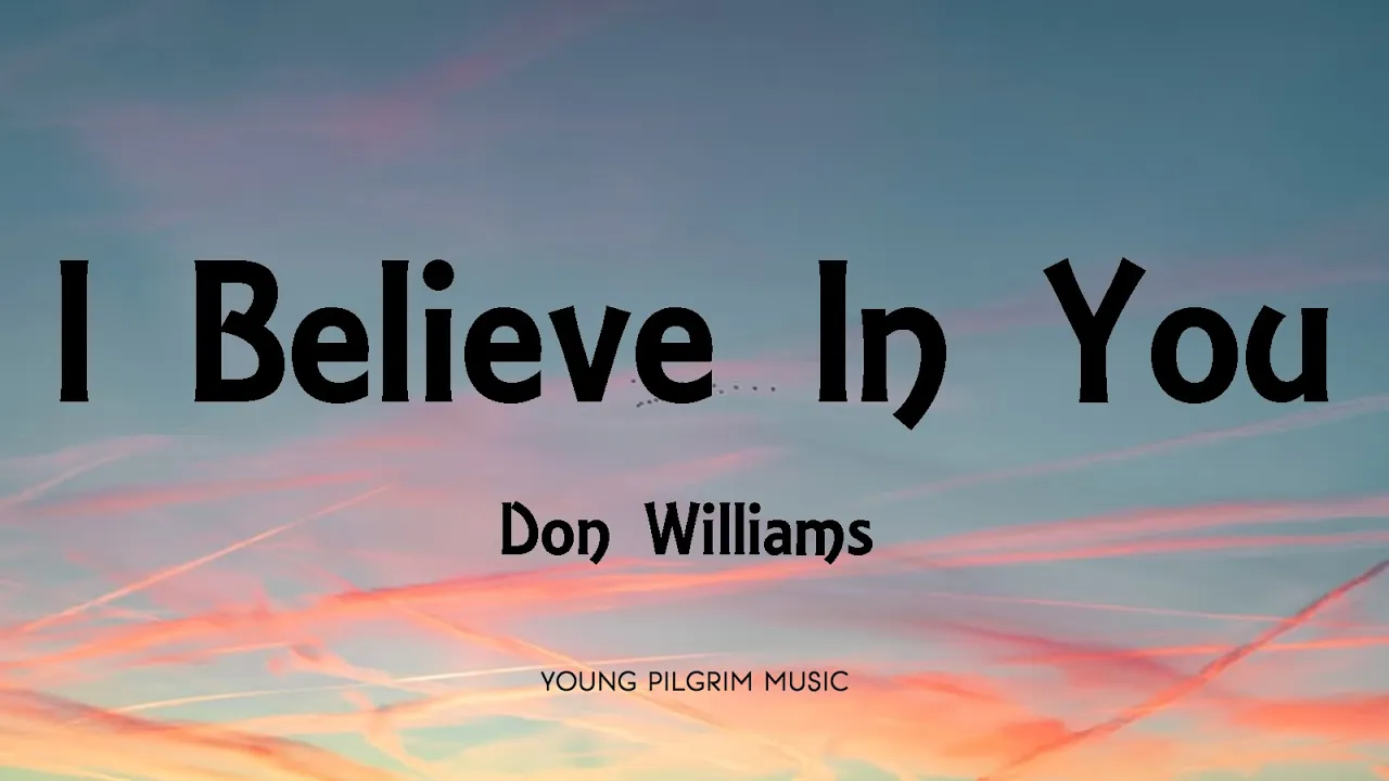 Don Williams - I Believe In You (Lyrics) Don Williams - I Believe In You (Lyrics)